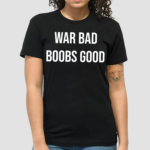 War Bad Boobs Good Shirt