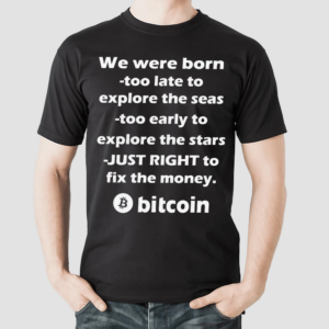 We Were Born Too Late To Explore The Seas Too Early To Explore The Stars Shirt