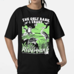 The Only Bank I Trust Is The Riverbank By Arcanebullshit I Have All My Money To A Turtle It Just Swam Away Shirt