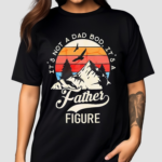 Mountain It’s Not A Dad Bod It’s A Father Figure Shirt