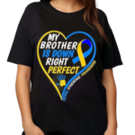 My Brother Is Down Right Perfect Down Syndrome Awareness 2024 Shirt