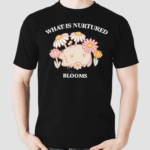 What Is Nurtured Blooms Shirt