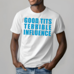 Good Tits And Terrible Iuence Shirt