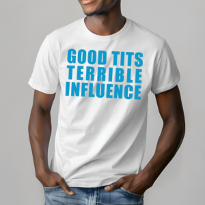 Good Tits And Terrible Iuence Shirt