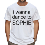 I Wanna Dance To Sophie 2024 Shirt