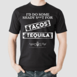 Id Do Some Shady Shit For Tacos And Tequila Shirt