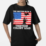 American Flag The British Blew A Thirteen Colony Lead Shirt