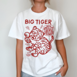 Big Tiger I Have The Heart Of A Tiger And The Spirit Of A Tiger And The Power Of A Tiger And Im Looking For Danger Shirt