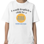 I Would Dropkick A Child For A High Noon Sun Sips Hard Seltzer Shirt