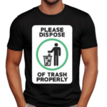 Please Dispose Of Trash Properly Shirt