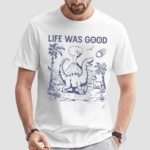 Life Was Good Dinosaur Shirt