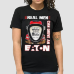 Real Men Can Drive An Eaton Shirt