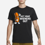 Get Your Wieners Out Shirt