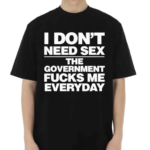 I Don’t Need Sex Shirt