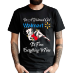 Betty Boop I’m A Walmart Girl Dollar General It’s Fine Everything Is Fine Shirt