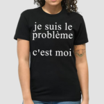 Je Suis Le Probleme Cest Moi Shirt