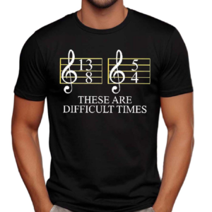 These Are Difficult Times Musician Sheet Shirt