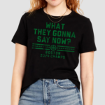 What They Gonna Say Now Shirt