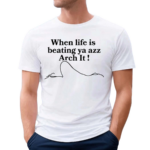 Chloe Bailey When Life Is Beating Ya Azz Arch It Shirt