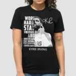 Kyrie Irving Work Hard Stay Focused And Understand That Nothing Worth Achieving Comes Easy Shirt