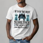 If You’re Hot So Are They Did You Put Ice In Your Deep Fryer Today Shirt