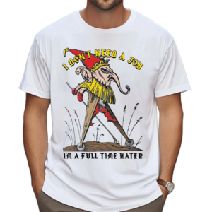 I Don’t Need A Job I’m A Full Time Hater Shirt