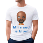 Mii Need A Blunt Shirt