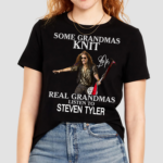 Some Grandmas Knit Real Grandmas Listen To Steven Tyler Shirt