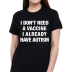 I Don’t Need A Vaccine I Already Have Autism Shirt