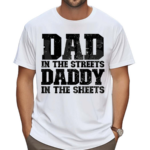 Dad In The Streets Daddy In The Sheets Shirt