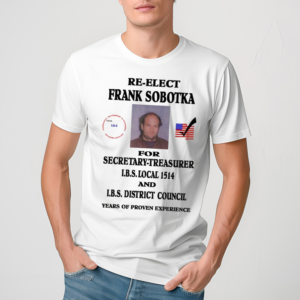 Re Elect Frank Sobotka For SecretaryTreasurer Shirt