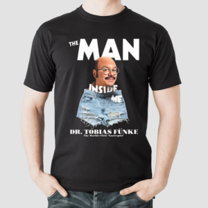 The Man Inside Me Dr Tobias Funke Shirt