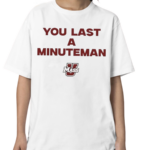 You Last A Minuteman Umass Shirt