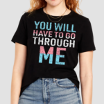 You Will Have To Go Through Me Shirt