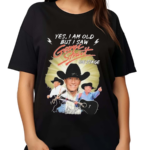 George Strait Yes I Am Old But I Saw George Strait On Stage Shirt