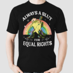 Always A Slut For Equal Rights Rainbow Frog Shirt