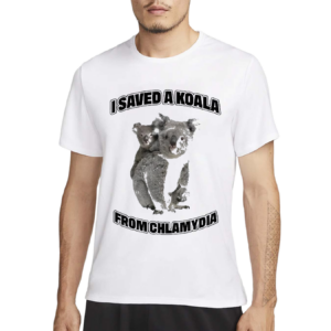 I Saved A Koala From Chlamydia Shirt