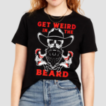 Awesome Get Weird In The Beard Shirt