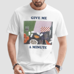 Give Me A Minute Shirt