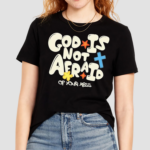 God Is Not Afraid Of Your Mess Shirt