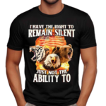 I Have The Right To Remain Silent Just Not The Ability To Shirt