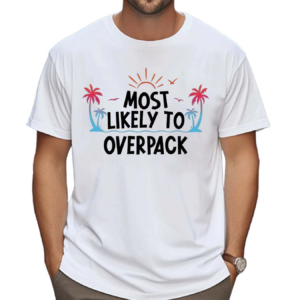 Most Likely To Overpack Shirt