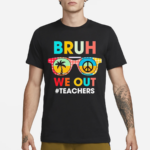 End Of School Year Teacher Summer Bruh We Out Shirt