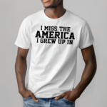 I Miss The America I Grew Up In Shirt