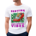 Serving Deeply Upsetting Vibes 2024 Shirt