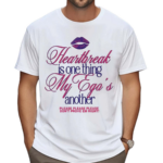 Heartbreak Is One Thing My Ego’s Another Please Please Please Don’t Prove Em Right Shirt