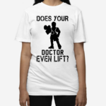 Does Your Doctor Even Lift Shirt