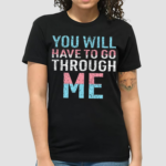 You Will Have To Go Through Me Shirt