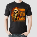 Skull Death I Hope Karma Slaps You In The Face Before I Do Shirt