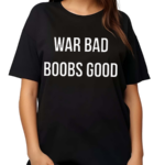 War Bad Boobs Good Shirt